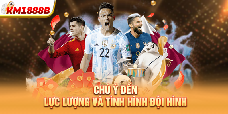 Chú ý đến lực lượng và tình hình đội hình