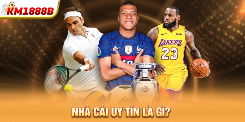Nhà cái uy tín là gì?